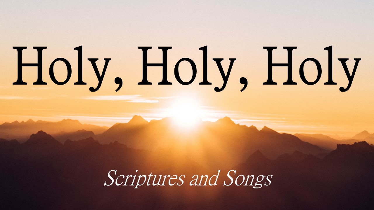 Holy, Holy, Holy - Scriptures and Songs