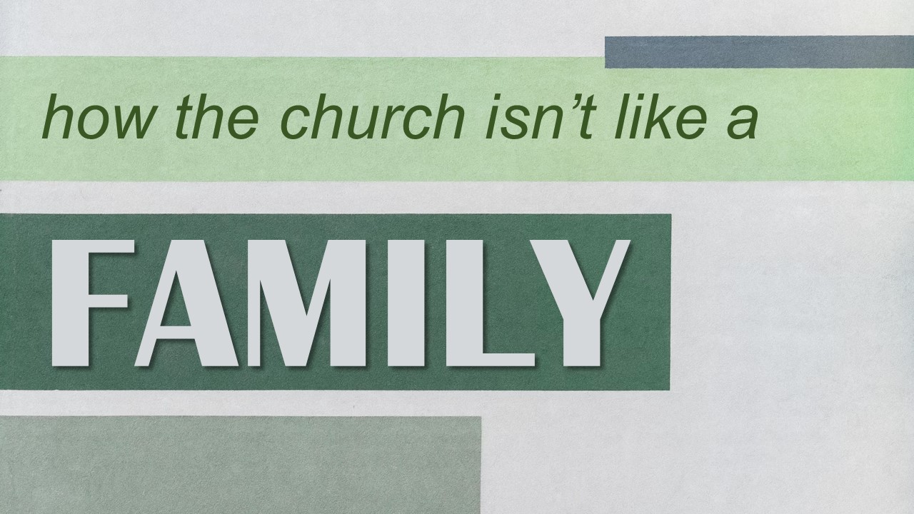 How the Church Isn't Like a Family